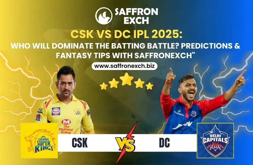 CSK vs DC IPL 2025: Who Will Dominate the Batting Battle? Predictions & Fantasy Tips with SaffronExch